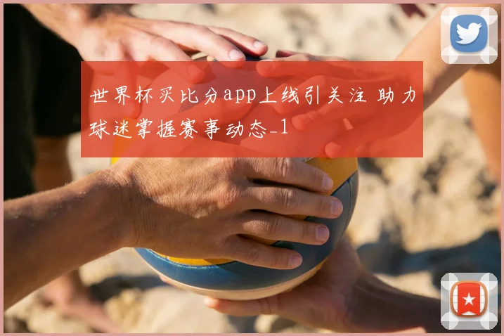 世界杯买比分app上线引关注 助力球迷掌握赛事动态_1