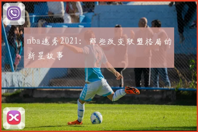 nba选秀2021：那些改变联盟格局的新星故事